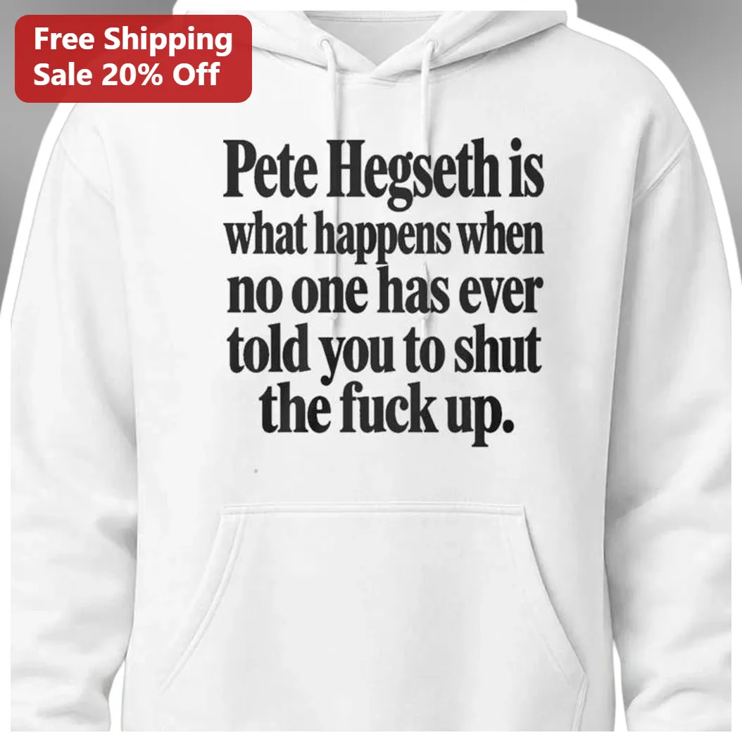 Pete Hegseth Is What Happens When No One Has Ever Told You T — Los Angeles Pete Hegseth Is What Happens When No One Has Ever Told You To Shut The Fuck Up Hoodie available at our Los Angeles warehouse