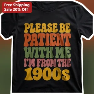 Please Be Patient With Me I'm From The 1900s Vintage Humor Retro Graphic Tee Funny Old Soul Gift available at our Los Angeles warehouse