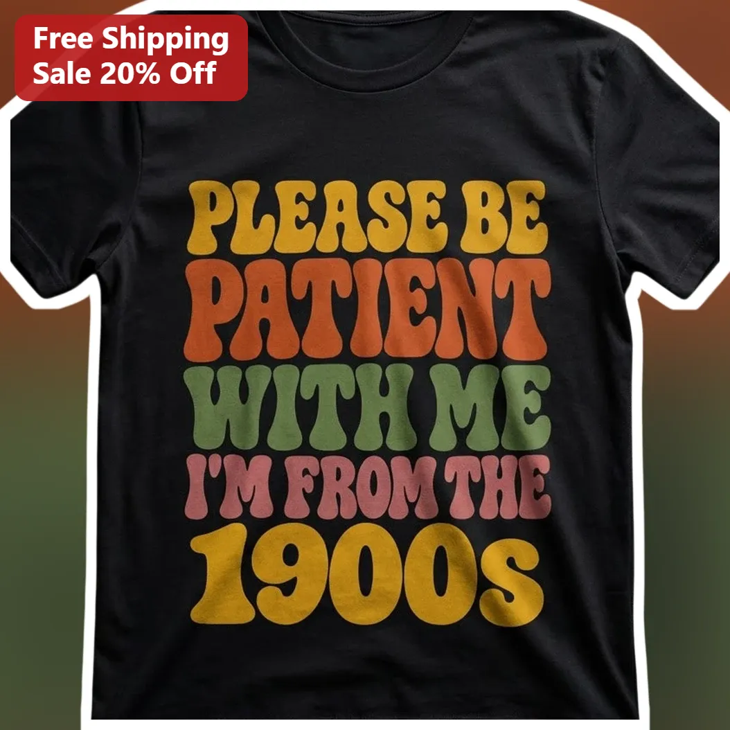 Please Be Patient With Me I'm From The 1900s Vintage Humor Retro Graphic Tee Funny Old Soul Gift available at our Los Angeles warehouse