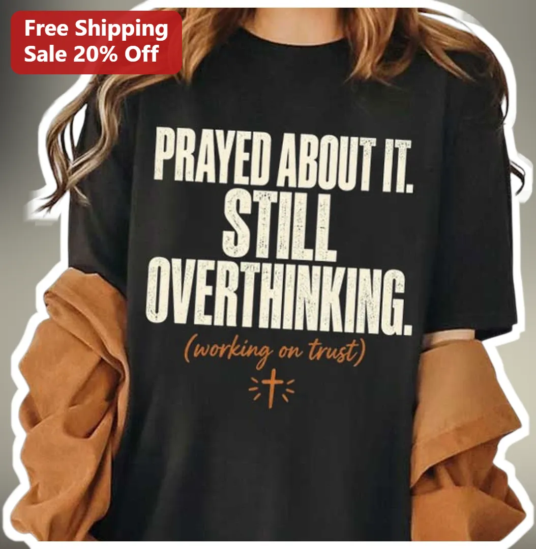 Prayed About It Still Overthinking Christian Faith Tee Working On Trust Mental Health Graphic Shirt available at our Los Angeles warehouse