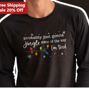 Probably Just Gonna Jingle Some of the Way I'm Tired Funny Christmas Long Sleeve Tee Holiday Humor G available at our Los Angeles warehouse