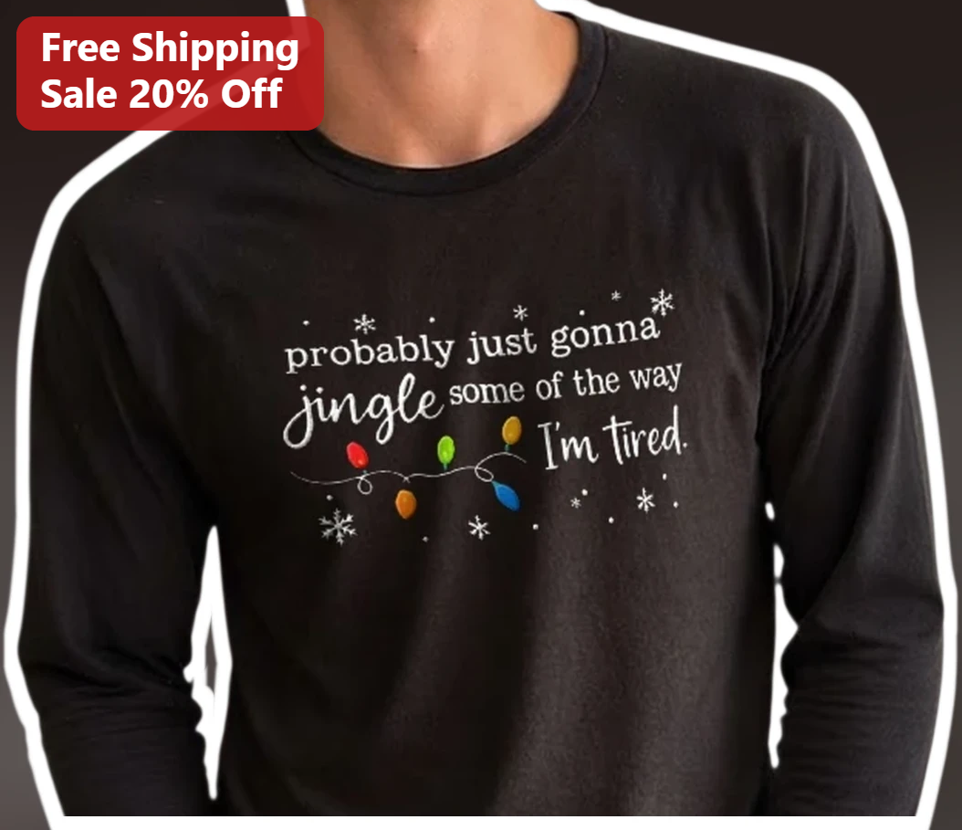 Probably Just Gonna Jingle Some of the Way I'm Tired Funny Christmas Long Sleeve Tee Holiday Humor G available at our Los Angeles warehouse