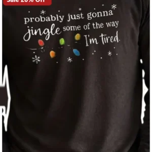 Probably Just Gonna Jingle Some Of The Way I'm Tired Long Sleeve Shirt Funny Christmas Holiday Gift available at our Los Angeles warehouse