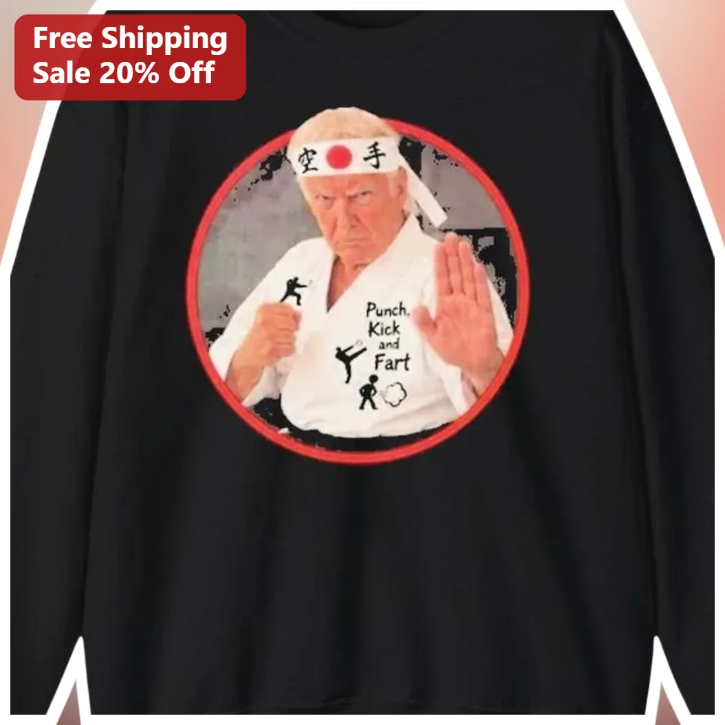Punch, Kick and Fart Donald Trump Karate Sweatshirt Funny Po — Los Angeles Punch, Kick and Fart Donald Trump Karate Sweatshirt Funny Political Gag Gift available at our Los Angeles warehouse