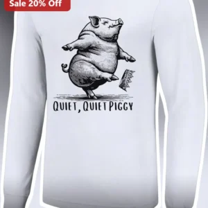 Quiet, Quiet Piggy Long Sleeve Tee Trump Quote Political Satire Graphic Shirt available at our Los Angeles warehouse