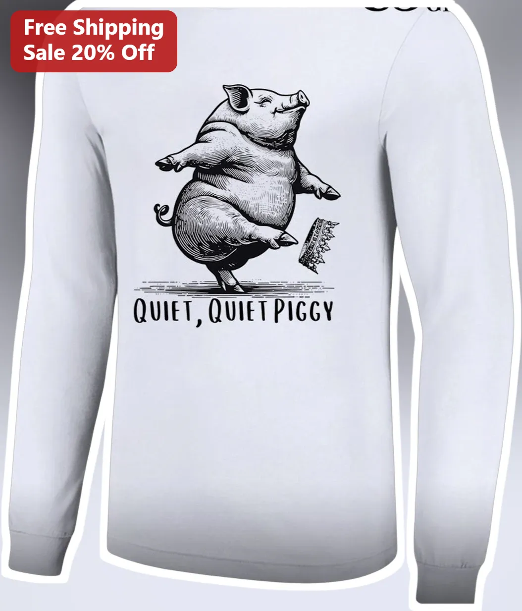 Quiet, Quiet Piggy Long Sleeve Tee Trump Quote Political Satire Graphic Shirt available at our Los Angeles warehouse