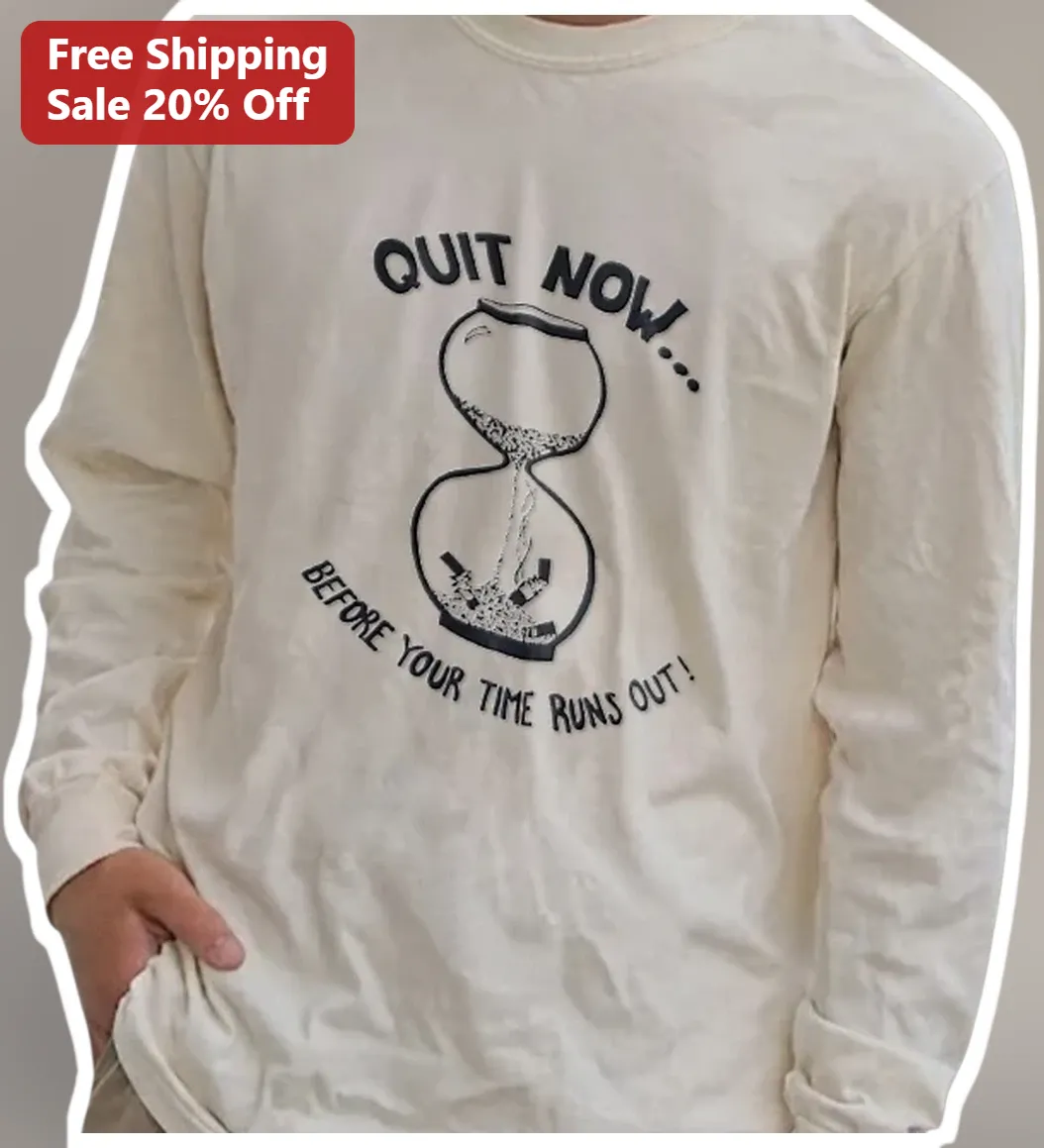 Quit Now Before Your Time Runs Out Anti-Smoking Long Sleeve Tee Tobacco Cessation Gift available at our Los Angeles warehouse