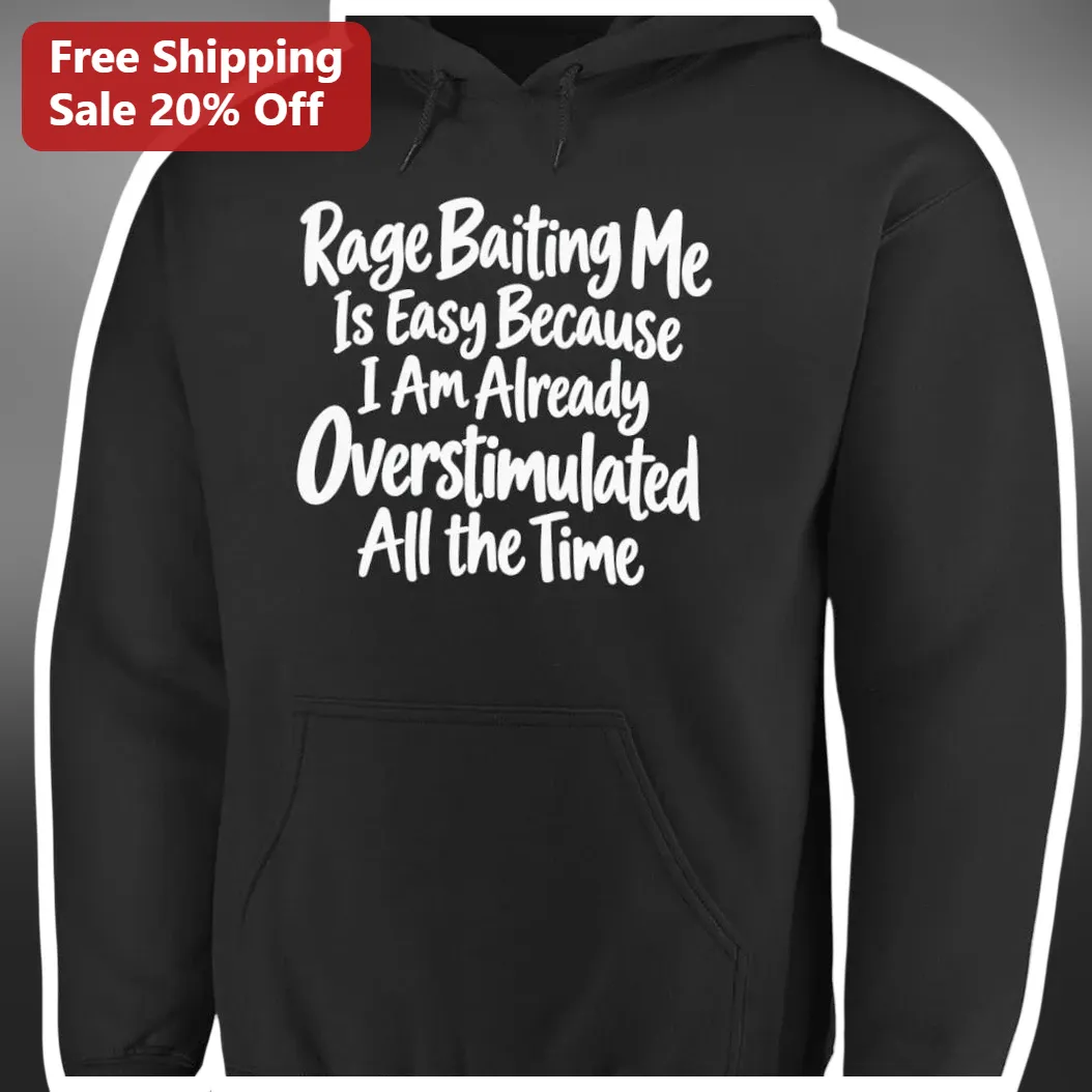 Rage Baiting Me Is Easy Because I Am Already Overstimulated — Los Angeles Rage Baiting Me Is Easy Because I Am Already Overstimulated All the Time Hoodie available at our Los Angeles warehouse