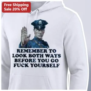 Remember To Look Both Ways Before You Go Fuck Yourself Funny Profanity Hoodie available at our Los Angeles warehouse