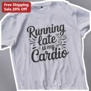 Running Late Is My Cardio Funny Fitness Tee for Runners and Busy People available at our Los Angeles warehouse