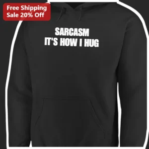 Sarcasm It's How I Hug Hoodie Funny Sarcastic Gift for Men Women Black Pullover available at our Los Angeles warehouse