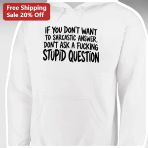 Sarcastic Funny Quote Hoodie If You Don't Want To Sarcastic Answer Don't Ask A Stupid Question available at our Los Angeles warehouse