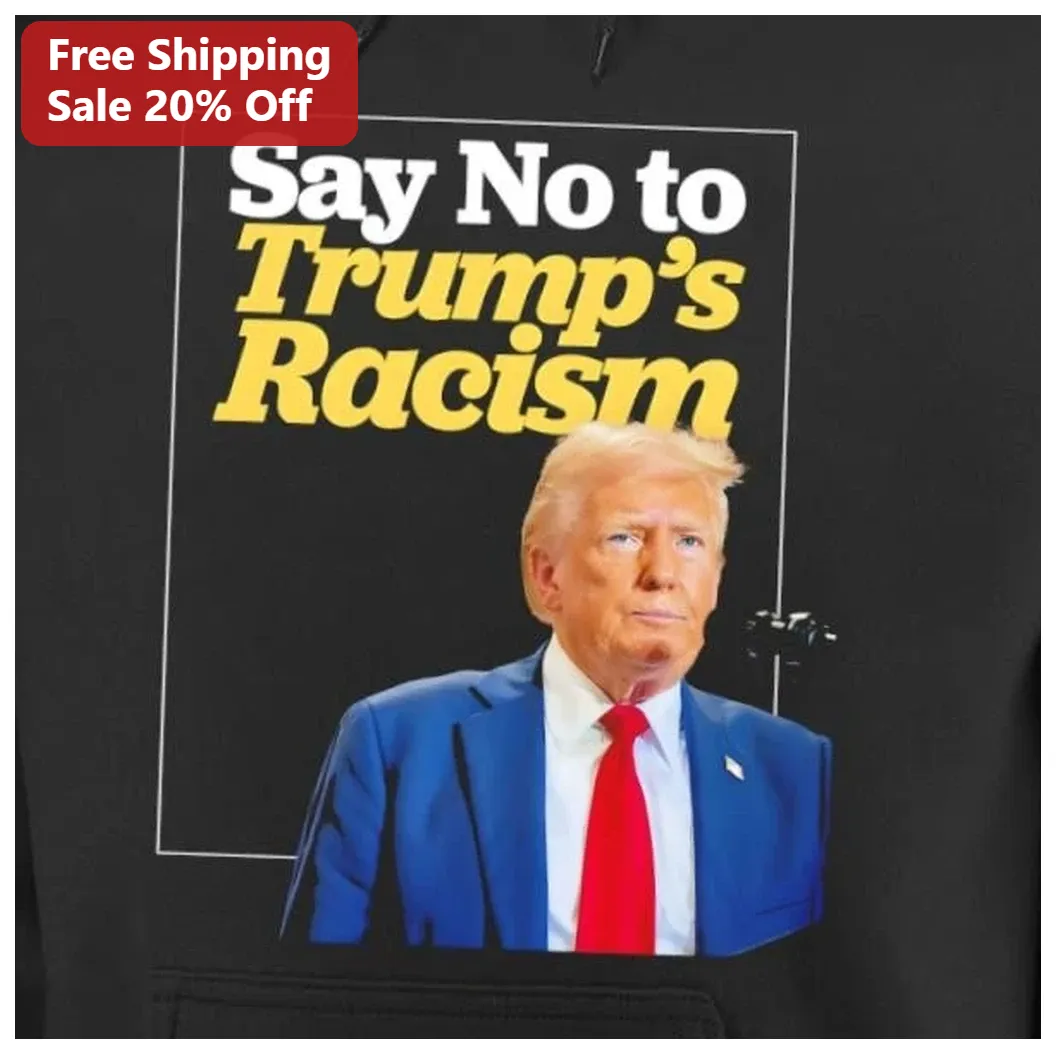 Say No to Trump's Racism Hoodie Political Protest Apparel Do — Los Angeles Say No to Trump's Racism Hoodie Political Protest Apparel Donald Trump Activist Gift available at our Los Angeles warehouse
