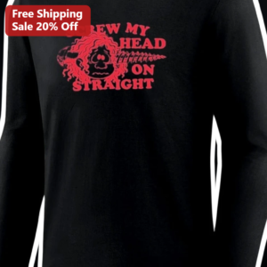 Screw My Head On Straight Funny Long Sleeve Shirt Sarcastic Humor Gift for Men Women available at our Los Angeles warehouse