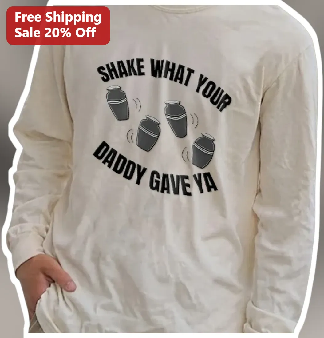Shake What Your Daddy Gave Ya Long Sleeve Tee Funny Dad Joke Gift for Men available at our Los Angeles warehouse