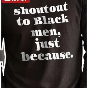 Shoutout To Black Men Just Because Tee Affirmation Apparel Gift for Him available at our Los Angeles warehouse
