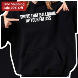Shove That Ballroom Up Your Fat Ass Hoodie available at our Los Angeles warehouse