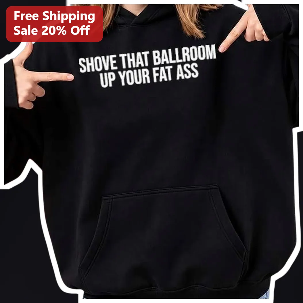 Shove That Ballroom Up Your Fat Ass Hoodie available at our Los Angeles warehouse