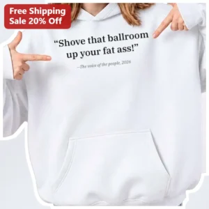 Shove That Ballroom Up Your Fat Ass Hoodie Trump Mississippi Rally Viral Quote Political Humor Appar available at our Los Angeles warehouse