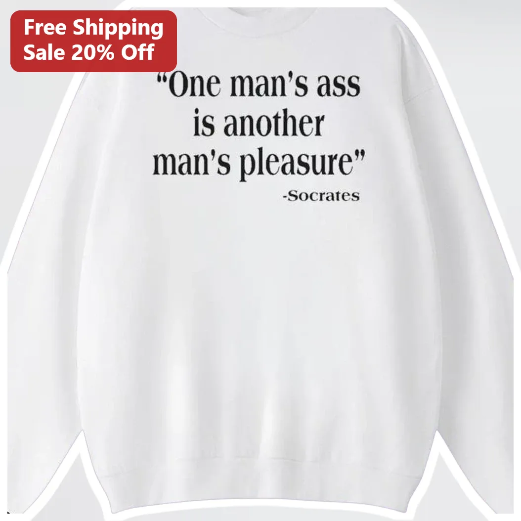 Socrates Funny Quote Sweatshirt One Man's Ass Is Another Man — Los Angeles Socrates Funny Quote Sweatshirt One Man's Ass Is Another Man's Pleasure Philosophy Humor Crewneck Gi available at our Los Angeles warehouse