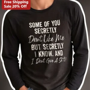 Some Of You Secretly Don't Like Me But I Know Long Sleeve Tee Sarcastic Attitude Shirt available at our Los Angeles warehouse