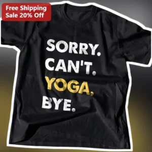 Sorry Can't Yoga Bye Funny Yoga Humor Tee Gift for Women Men available at our Los Angeles warehouse