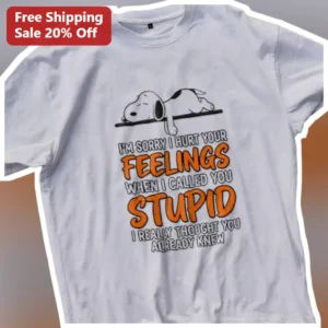 Sorry I Hurt Your Feelings When I Called You Stupid Snoopy Tee Funny Sarcastic Apology Gift available at our Los Angeles warehouse
