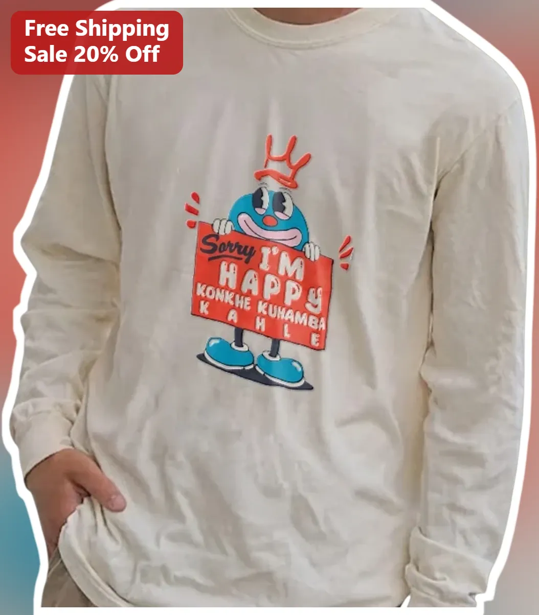 Sorry I'm Happy Konkhe Kuhamba Kahle Long Sleeve Tee South African Streetwear Graphic available at our Los Angeles warehouse