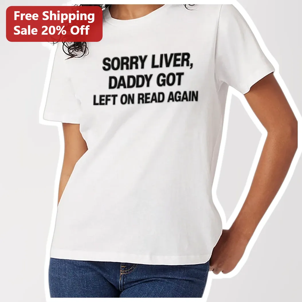 Sorry Liver Daddy Got Left On Read Again Funny Parenting Humor Graphic Tee available at our Los Angeles warehouse