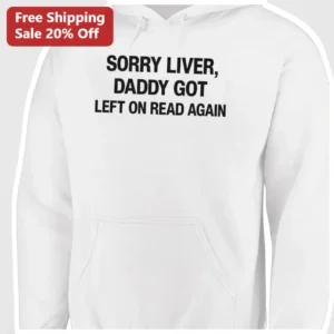 Sorry Liver Daddy Got Left On Read Again Hoodie Funny Dad Gift Meme Sweatshirt available at our Los Angeles warehouse