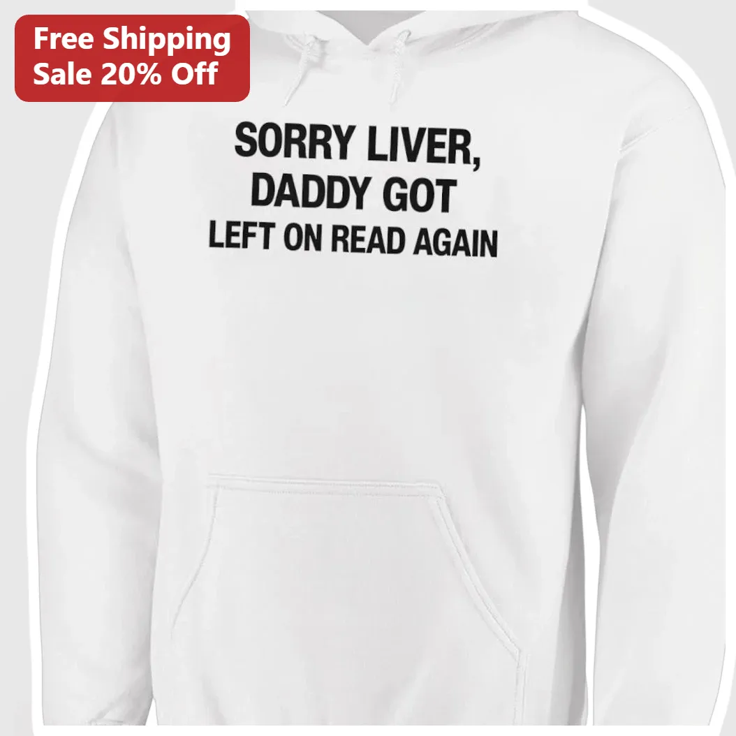 Sorry Liver Daddy Got Left On Read Again Hoodie Funny Dad Gi — Los Angeles Sorry Liver Daddy Got Left On Read Again Hoodie Funny Dad Gift Meme Sweatshirt available at our Los Angeles warehouse