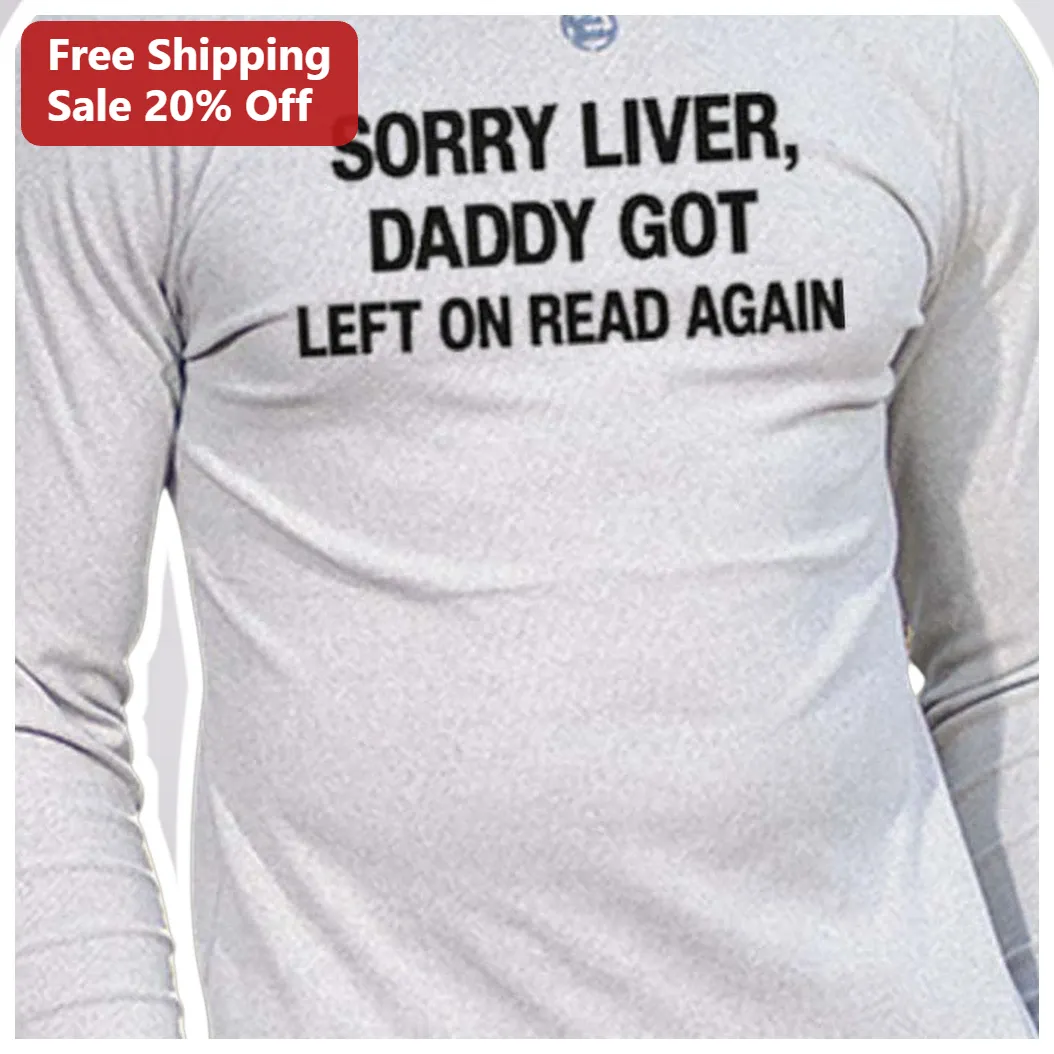 Sorry Liver Daddy Got Left On Read Again Long Sleeve Shirt Funny New Dad Gift available at our Los Angeles warehouse