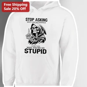 Stop Asking Why I Am An Asshole Hoodie...