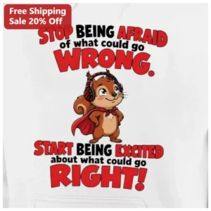 Stop Being Afraid Start Being Excited Motivational Hoodie Cute Squirrel Inspirational Quote Apparel available at our Los Angeles warehouse