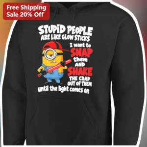 Stupid People Are Like Glow Sticks Hoodie Funny Sarcastic Minion Quote Pullover Gift for Men Women available at our Los Angeles warehouse