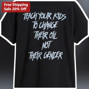 Teach Your Kids To Change Their Oil Not Their Gender Tee Mechanic Dad Gift Funny Automotive Humor Sh available at our Los Angeles warehouse
