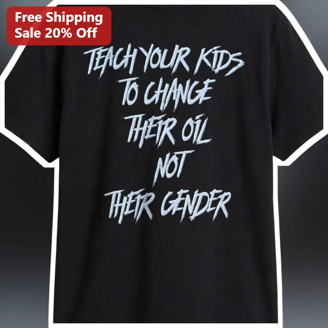 Teach Your Kids To Change Their Oil Not Their Gender Tee Mechanic Dad Gift Funny Automotive Humor Sh available at our Los Angeles warehouse