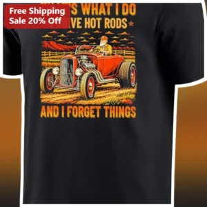 That's What I Do I Drive Hot Rods and I Forget Things Vintage Funny Car Guy Tee available at our Los Angeles warehouse