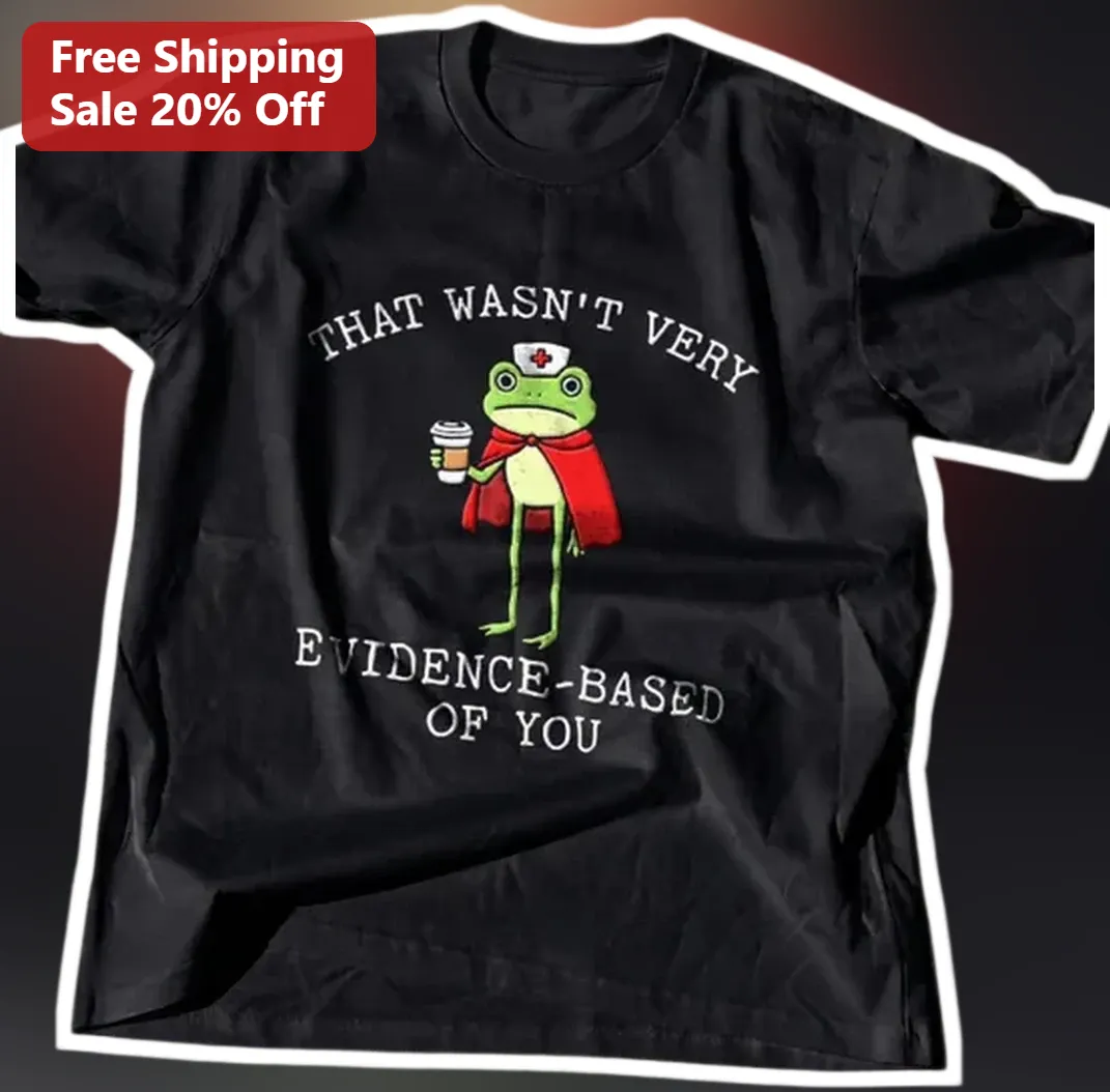 That Wasn't Very Evidence Based Of You Funny Nurse Humor Graphic Tee Gift for Healthcare Professiona available at our Los Angeles warehouse