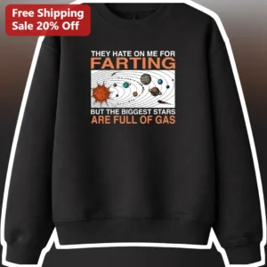They Hate On Me For Farting But The Biggest Stars Are Full Of Gas Funny Space Sweatshirt available at our Los Angeles warehouse