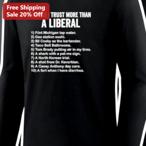 Things I Trust More Than a Liberal Long Sleeve Shirt Funny Political Satire Gift for Conservative Vo available at our Los Angeles warehouse