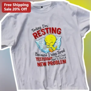 Today I'm Resting Because I Was Tired Yesterday And I Don't Want To Start A New Problem Funny Tweety available at our Los Angeles warehouse