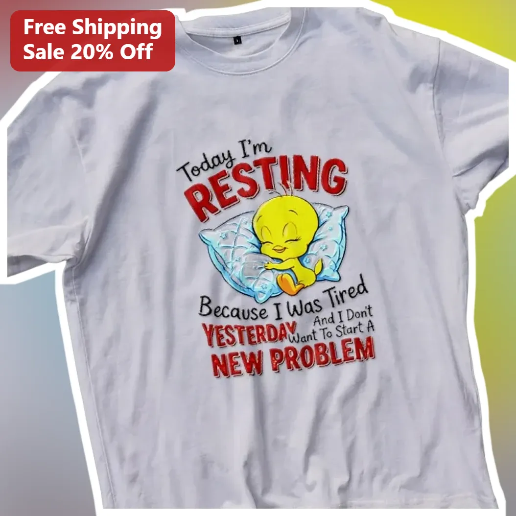 Today I'm Resting Because I Was Tired Yesterday And I Don't — Los Angeles Today I'm Resting Because I Was Tired Yesterday And I Don't Want To Start A New Problem Funny Tweety available at our Los Angeles warehouse