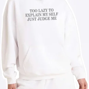 Too Lazy To Explain Myself Just Judge Me Hoodie Funny Sarcastic Introvert Gift available at our Los Angeles warehouse