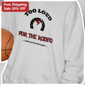 Too Loud For The Rodfo Loud Little Outlaws Sweatshirt Western Rodeo Country Music Gift available at our Los Angeles warehouse