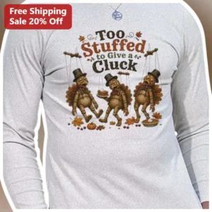 Too Stuffed to Give a Cluck Long Sleeve Shirt Funny Thanksgiving Turkey Pun Holiday Gift for Foodies available at our Los Angeles warehouse