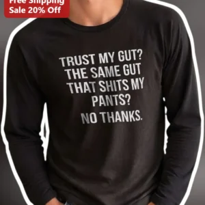 Trust My Gut Funny Sarcastic Quote Long Sleeve Tee Gift for Friend available at our Los Angeles warehouse