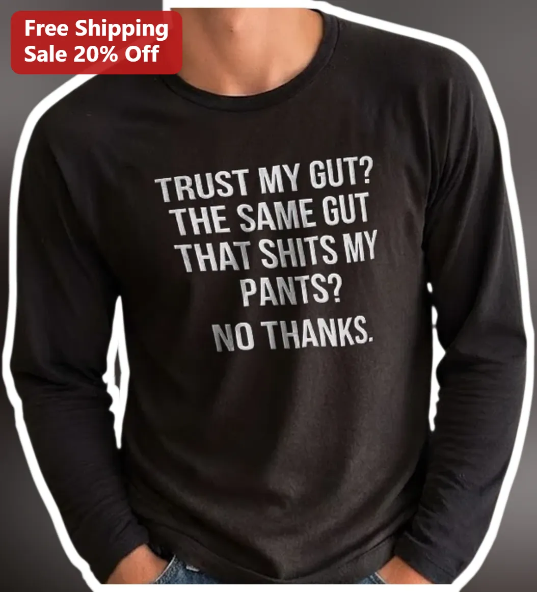Trust My Gut Funny Sarcastic Quote Long Sleeve Tee Gift for — Los Angeles Trust My Gut Funny Sarcastic Quote Long Sleeve Tee Gift for Friend available at our Los Angeles warehouse