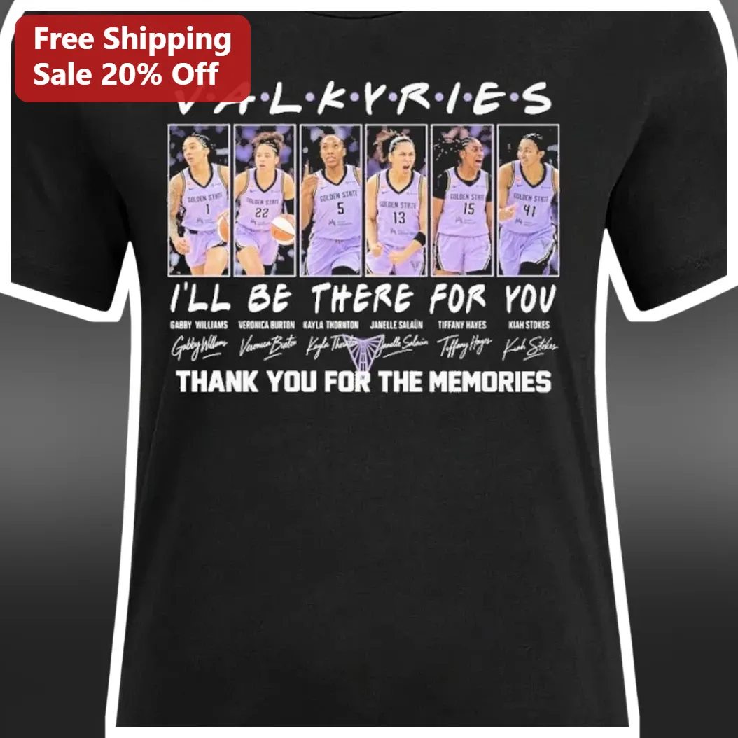 Valkyries I'll Be There For You Thank You For The Memories Golden State WNBA Fan Tee available at our Los Angeles warehouse