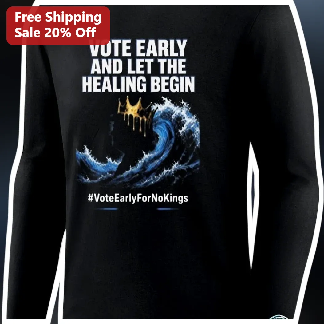 Vote Early And Let The Healing Begin No Kings Long Sleeve Shirt available at our Los Angeles warehouse